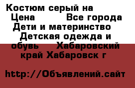 Костюм серый на 116-122 › Цена ­ 500 - Все города Дети и материнство » Детская одежда и обувь   . Хабаровский край,Хабаровск г.